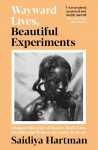 Wayward Lives, Beautiful Experiments: Intimate Histories of Riotous Black Girls, Troublesome Women and Queer Radicals Main