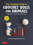Complete Guide to Crochet Dolls and Animals: Amigurumi Techniques Made Easy (With over 1,500 Color Photos)