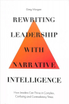 Rewriting Leadership with Narrative Intelligence: How Leaders Can Thrive in Complex, Confusing and Contradictory Times