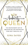 Audacity To Be Queen: The Unapologetic Art of Dreaming Big and Manifesting Your Most Fabulous Life