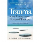 Compassionate Mind Approach to Recovering from Trauma: Using Compassion Focused Therapy