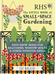 RHS Little Book of Small-Space Gardening: Easy-grow Ideas for Balconies, Window Boxes & Other Outdoor Areas