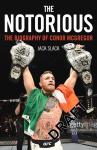 Notorious - The Life and Fights of Conor McGregor: The Life and Fights of Conor McGregor