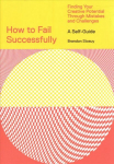 How to Fail Successfully: Finding Your Creative Potential Through Mistakes and Challenges: Finding Your Creative Potential Through Mistakes and Challenges
