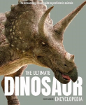 Ultimate Dinosaur Encyclopedia: The amazing visual guide to prehistoric creatures