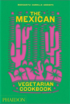 Mexican Vegetarian Cookbook: 400 authentic everyday recipes for the home cook