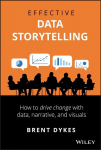 Effective Data Storytelling - How to Drive Change with Data, Narrative and Visuals: How to Drive Change with Data, Narrative and Visuals