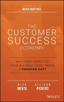 Customer Success Economy - Why Every Aspect Of Your Business Model Needs A Paradigm Shift: Why Every Aspect of Your Business Model Needs A Paradigm Shift