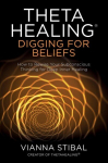 ThetaHealing (R): Digging for Beliefs: How to Rewire Your Subconscious Thinking for Deep Inner Healing