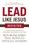 Lead Like Jesus Revisited: Lessons from the Greatest Leadership Role Model of All Time Revised edition