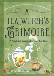 Tea Witch's Grimoire: Magickal Recipes for Your Tea Time