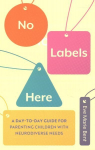 No Labels Here: A Day-to-day Guide for Parenting Children with Neurodiverse Needs