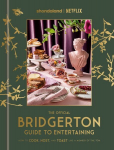 Official Bridgerton Guide to Entertaining: How to Cook, Host, and Toast Like a Member of the Ton: A Cookbook