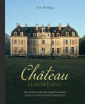 Chateau Reawakening: One Couples Wild And Wonderful Journey To Restore A Crumbling French Masterpiece