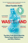 Wasteland: The Dirty Truth About What We Throw Away, Where It Goes, and Why It Matters, Wasteland: The Dirty Truth About What We Throw Away, Where It Goes, and Why It Matters