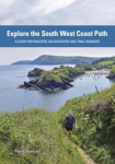 Explore the South West Coast Path: A Guide for Walkers, Backpackers and Trail Runners, Explore the South West Coast Path: A Guide for Walkers, Backpackers and Trail Runners