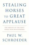 Stealing Horses to Great Applause: The Origins of the First World War Reconsidered, Stealing Horses to Great Applause: The Origins of the First World War Reconsidered