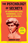 The Psychology of Secrets: My Adventures with Murderers, Cults and Influencers, The Psychology of Secrets: My Adventures with Murderers, Cults and Influencers