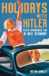 Holidays with Hitler: State-sponsored Fun in Nazi Germany, Holidays with Hitler: State-sponsored Fun in Nazi Germany