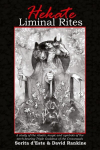 Hekate Liminal Rites: A Study of the Rituals, Magic and Symbols of the torch-bearing Triple Goddess of the Crossroads, Hekate Liminal Rites: A Study of the Rituals, Magic and Symbols of the torch-bearing Triple Goddess of the Crossroads