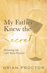 My Father Knew the Secret: Growing Up With Bob Proctor, My Father Knew the Secret: Growing Up With Bob Proctor
