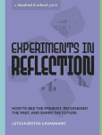 Experiments in Reflection: How to See the Present, Reconsider the Past, and Shape the Future, Experiments in Reflection: How to See the Present, Reconsider the Past, and Shape the Future