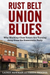 Rust Belt Union Blues: Why Working-Class Voters Are Turning Away from the Democratic Party, Rust Belt Union Blues: Why Working-Class Voters Are Turning Away from the Democratic Party