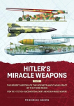 Hitlers Miracle Weapons Volume 2: The Secret History of the Rockets and Flying Craft of the Third Reich from the V-1 to the A-9 Unconventional Short- And Medium-Ranged Weapons, Hitlers Miracle Weapons Volume 2: The Secret History of the Rockets and F ...