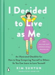 I Decided to Live as Me: An Illustrated Checklist for How to Stop Comparing Yourself to Others So You Can Learn to Love Yourself, I Decided to Live as Me: An Illustrated Checklist for How to Stop Comparing Yourself to Others So You Can Learn to Love  ...