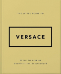 The Little Guide to Versace: Style to Live By, The Little Guide to Versace: Style to Live By