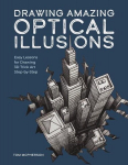 Drawing Amazing Optical Illusions: Easy Lessons for Drawing 3D Trick Art Step-By-Step, Drawing Amazing Optical Illusions: Easy Lessons for Drawing 3D Trick Art Step-By-Step