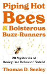 Piping Hot Bees and Boisterous Buzz-Runners: 20 Mysteries of Honey Bee Behavior Solved, Piping Hot Bees and Boisterous Buzz-Runners: 20 Mysteries of Honey Bee Behavior Solved