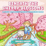 Beneath the Cherry Blossoms: A Cozy Japanese Spring Coloring Book for Adults and Teens with Muffin and Friends, Beneath the Cherry Blossoms: A Cozy Japanese Spring Coloring Book for Adults and Teens with Muffin and Friends