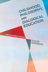 Childhood, Philosophy, and Dialogical Education: (R)evolutionary Essays, Childhood, Philosophy, and Dialogical Education: (R)evolutionary Essays