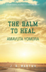 The Balm to heal Amavuta Yomora: A Survivors Journey to Empowerment, The Balm to heal  Amavuta Yomora: A Survivors Journey to Empowerment