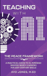 Teaching with AI the PEACE Framework: A Practical Guide to AI-Powered Inquiry-Based Learning for 21st Century Skills, Teaching with AI the PEACE Framework: A Practical Guide to AI-Powered Inquiry-Based Learning for 21st Century Skills