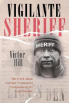 Vigilante Sheriff: The Truth about Corrupt Prosecutors Weaponizing the Legal System, Vigilante Sheriff: The Truth about Corrupt Prosecutors Weaponizing the Legal System
