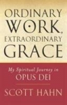 Ordinary Work, Extraordinary Grace: My Spiritual Journey in Opus Dei, Ordinary Work, Extraordinary Grace: My Spiritual Journey in Opus Dei