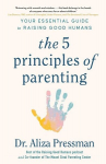 The 5 Principles of Parenting: Your Essential Guide to Raising Good Humans, The 5 Principles of Parenting: Your Essential Guide to Raising Good Humans