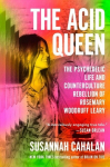 The Acid Queen: The Psychedelic Life and Counterculture Rebellion of Rosemary Woodruff Leary, The Acid Queen: The Psychedelic Life and Counterculture Rebellion of Rosemary Woodruff Leary