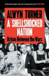 A Shellshocked Nation: Britain Between the Wars, A Shellshocked Nation: Britain Between the Wars