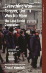 Everything Was Forever, Until It Was No More: The Last Soviet Generation, Everything Was Forever, Until It Was No More: The Last Soviet Generation