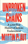 Unbroken Chains: A 5,000-Year History of African Enslavement, Unbroken Chains: A 5,000-Year History of African Enslavement
