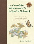 Complete Watercolorist's Essential Notebook: A Treasury of Watercolor Secrets Discovered Through Decades of Painting and Experimentation