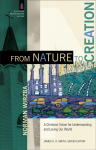 From Nature to Creation - A Christian Vision for Understanding and Loving Our World: A Christian Vision for Understanding and Loving Our World