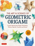 Art & Science of Geometric Origami: Create Spectacular Paper Polyhedra, Waves, Spirals, Fractals and More! (More than 60 Models!)