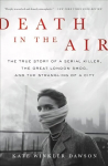 Death in the Air: The True Story of a Serial Killer, the Great London Smog, and the Strangling of a City