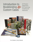 Introduction to Bookbinding and Custom Cases: A Project Approach for Learning Traditional Methods: A Project Approach for Learning Traditional Methods