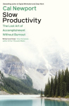 Slow Productivity : The Lost Art of Accomplishment Without Burnout, Slow Productivity : The Lost Art of Accomplishment Without Burnout