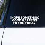 GAOLAOSY Cute Inspirational Car Sticker Decal, I Hope Something Good Happens to You Today Vinyl Bumper Decal valge